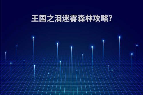 王国之泪迷雾森林攻略?