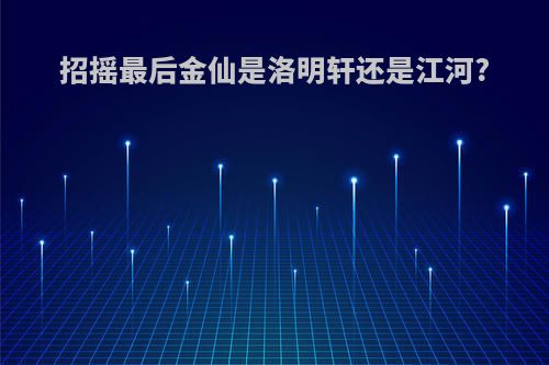 招摇最后金仙是洛明轩还是江河?