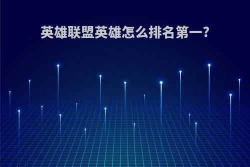 英雄联盟英雄怎么排名第一?