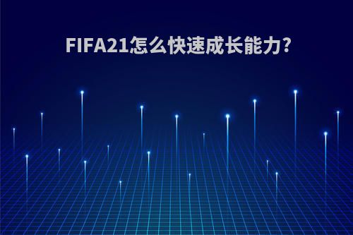 FIFA21怎么快速成长能力?