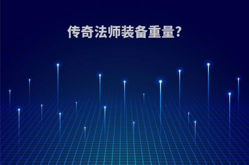 传奇法师装备重量?