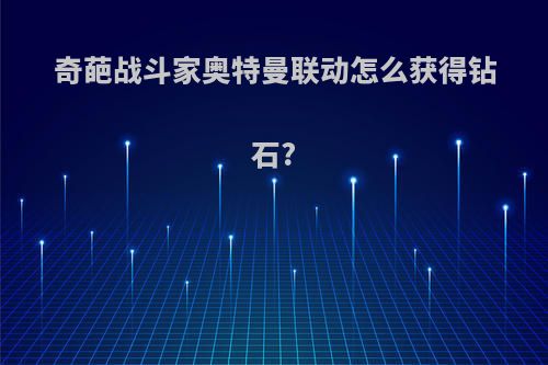奇葩战斗家奥特曼联动怎么获得钻石?