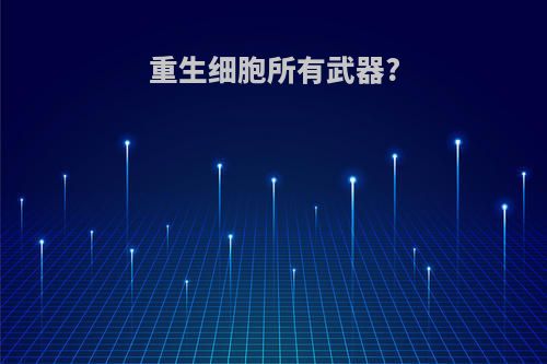 重生细胞所有武器?