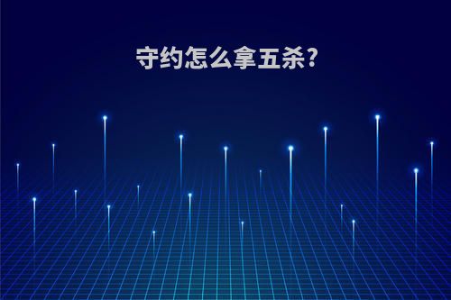 守约怎么拿五杀?