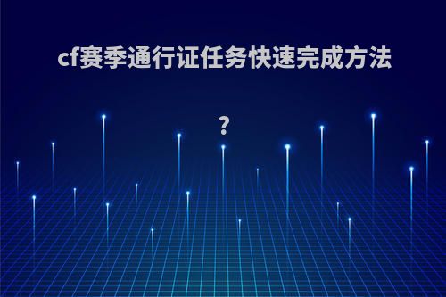 cf赛季通行证任务快速完成方法?