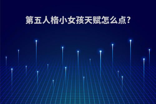 第五人格小女孩天赋怎么点?