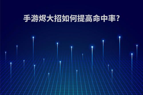 手游烬大招如何提高命中率?