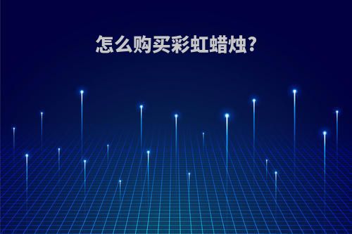 怎么购买彩虹蜡烛?