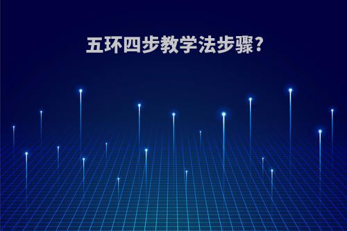 五环四步教学法步骤?