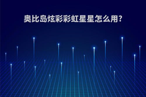 奥比岛炫彩彩虹星星怎么用?
