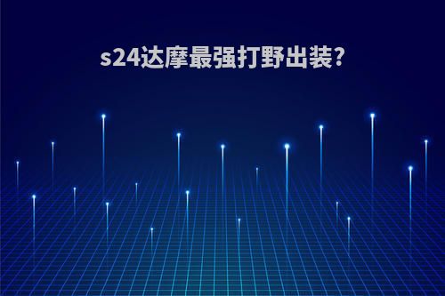 s24达摩最强打野出装?