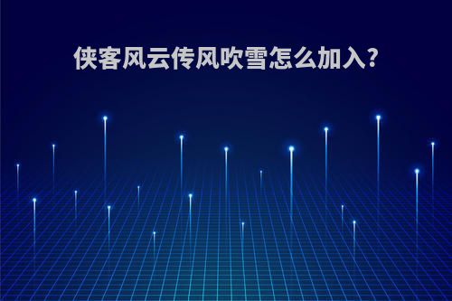 侠客风云传风吹雪怎么加入?