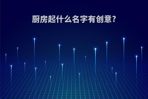 厨房起什么名字有创意?