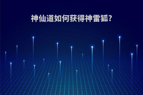 神仙道如何获得神雷狐?