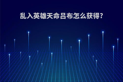 乱入英雄天命吕布怎么获得?