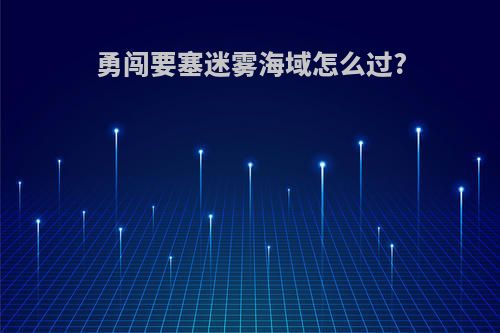 勇闯要塞迷雾海域怎么过?
