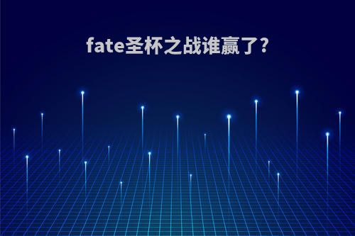 fate圣杯之战谁赢了?