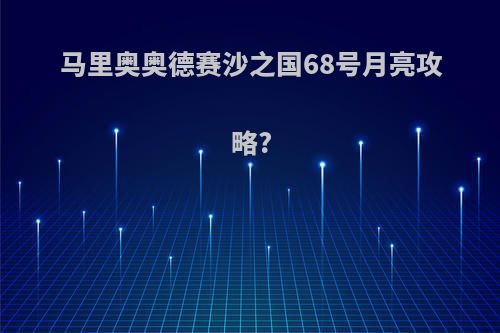 马里奥奥德赛沙之国68号月亮攻略?