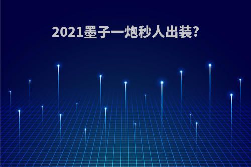 2021墨子一炮秒人出装?