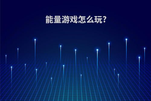 能量游戏怎么玩?