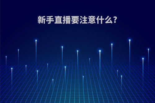 新手直播要注意什么?