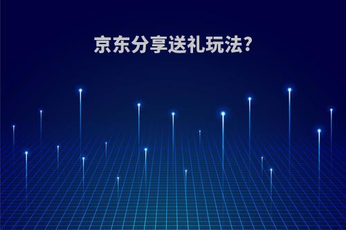 京东分享送礼玩法?