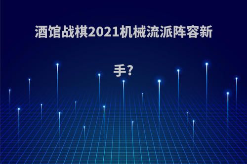 酒馆战棋2021机械流派阵容新手?