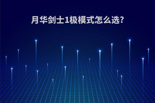 月华剑士1极模式怎么选?