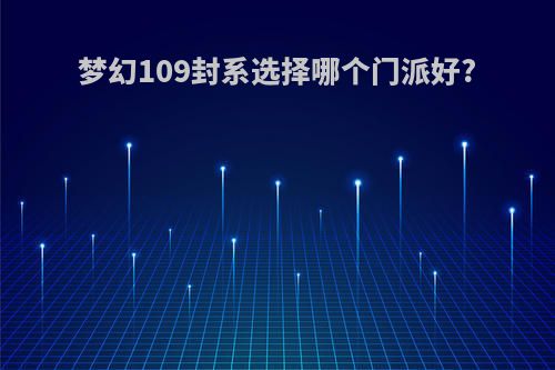 梦幻109封系选择哪个门派好?