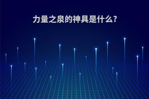 力量之泉的神具是什么?