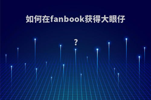 如何在fanbook获得大眼仔?