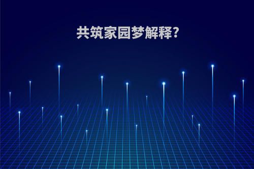 共筑家园梦解释?