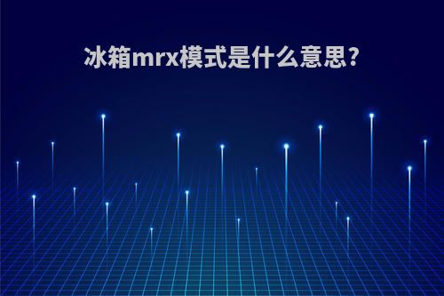 冰箱mrx模式是什么意思?