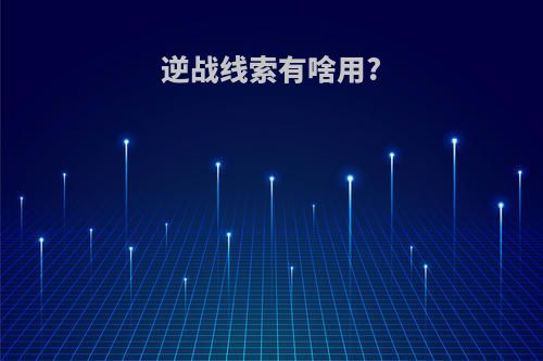逆战线索有啥用?