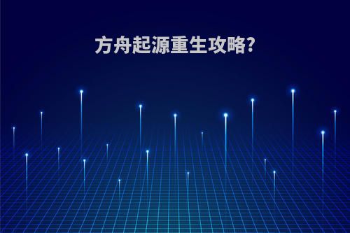 方舟起源重生攻略?