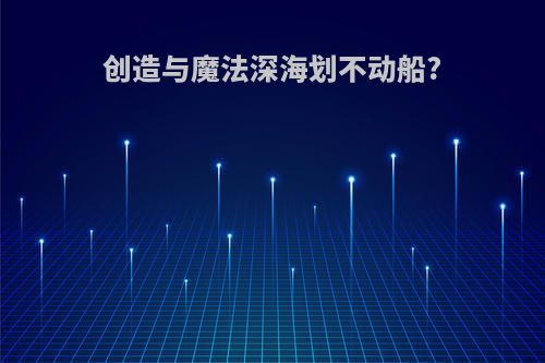 创造与魔法深海划不动船?