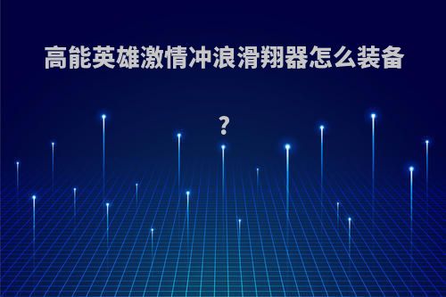 高能英雄激情冲浪滑翔器怎么装备?